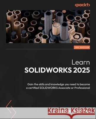 Learn SOLIDWORKS 2025: Gain the skills and knowledge you need to become a certified SOLIDWORKS Associate or Professional Tayseer Almattar 9781835463086