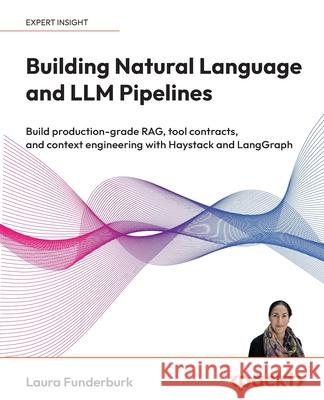 Building Natural Language Pipelines: An introduction to Haystack by Deepset Laura Funderburk 9781835467992 Packt Publishing Limited