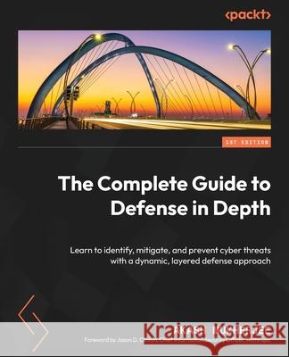 The Complete Guide to Defense in Depth: Learn to identify, mitigate, and prevent cyber threats with a dynamic, layered defense approach Akash Mukherjee 9781835468265 Packt Publishing