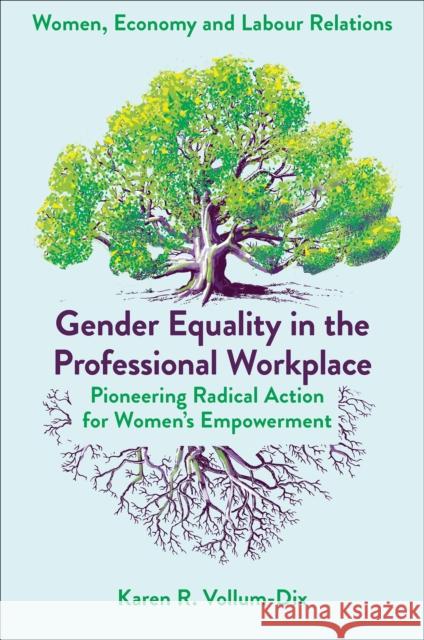 Gender Equality in the Professional Workplace: Pioneering Radical Action for Women's Empowerment Karen (Leeds Beckett University, UK) Vollum-Dix 9781835491577 Emerald Publishing Limited