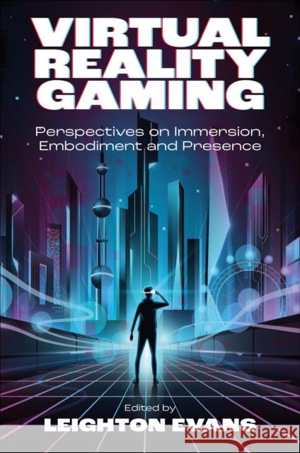 Virtual Reality Gaming: Perspectives on Immersion, Embodiment and Presence Leighton Evans 9781835493779 Emerald Publishing Limited