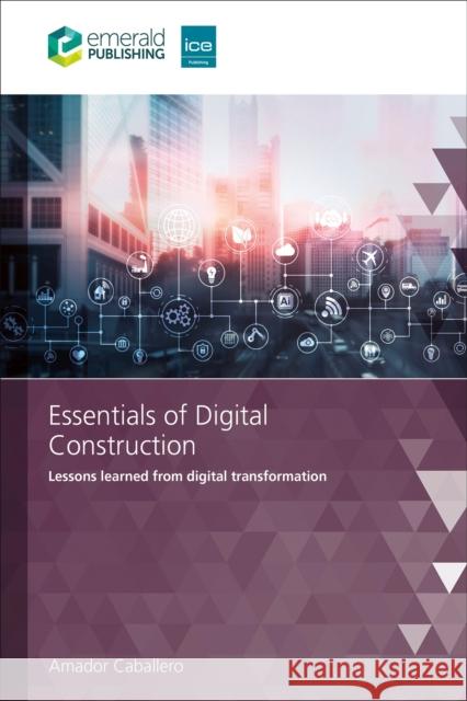 Essentials of Digital Construction: Lessons learned from digital transformation Amador (Wilmott Dixon, UK) Caballero 9781835494462 ICE Publishing