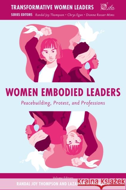 Women Embodied Leaders: Peacebuilding, Protest, and Professions Randal Joy Thompson Lazarina N. Topuzova 9781835494776 Emerald Publishing Limited