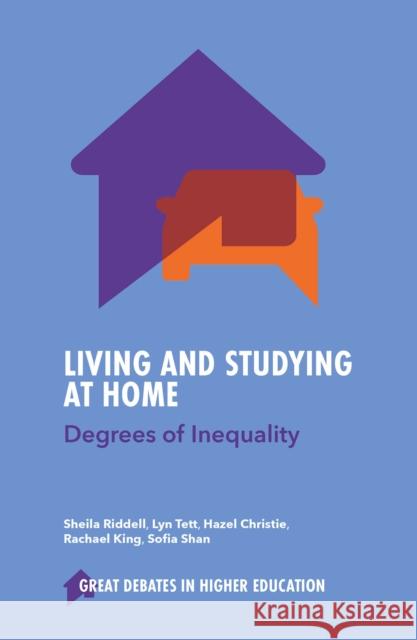 Living and Studying at Home: Degrees of Inequality Sheila Riddell Lyn Tett Hazel Christie 9781835495018 Emerald Publishing Limited