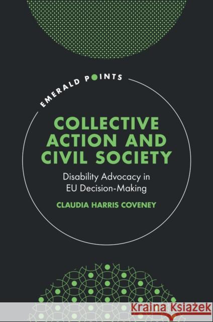 Collective Action and Civil Society: Disability Advocacy in EU Decision-Making Claudia Harris Coveney 9781835495315 Emerald Publishing Limited