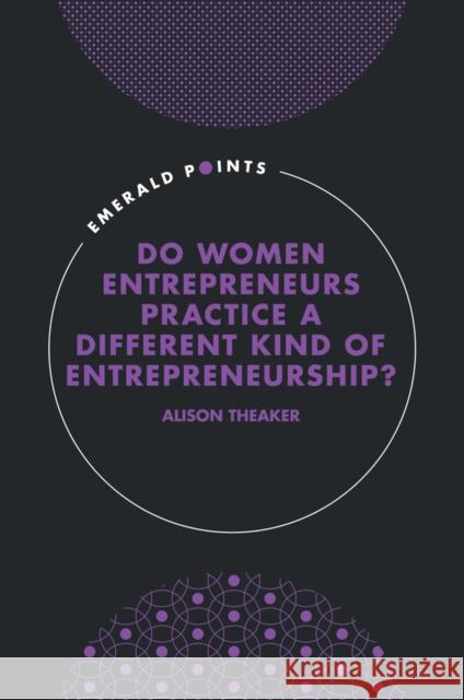 Do Women Entrepreneurs Practice a Different Kind of Entrepreneurship? Alison Theaker 9781835495391 Emerald Publishing Limited