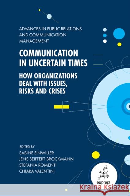 Communication in Uncertain Times: How Organizations Deal with Issues, Risks and Crises Sabine Einwiller Jens Seiffert-Brockmann Stefania Romenti 9781835495933 Emerald Publishing Limited