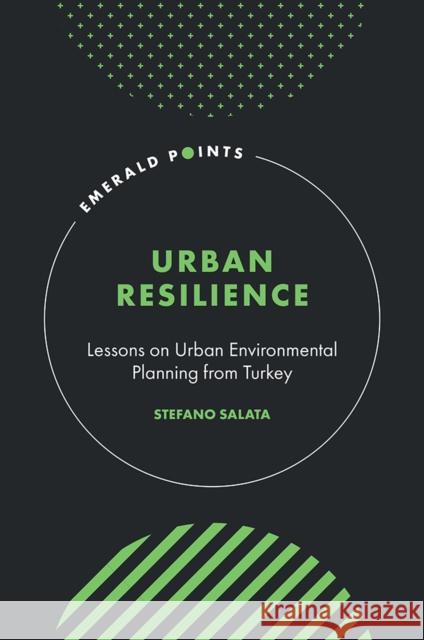 Urban Resilience: Lessons on Urban Environmental Planning from Turkey Stefano Salata 9781835496176 Emerald Publishing Limited