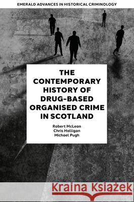 The Contemporary History of Drug-Based Organised Crime in Scotland Robert McLean Chris Holligan Michael Pugh 9781835496534