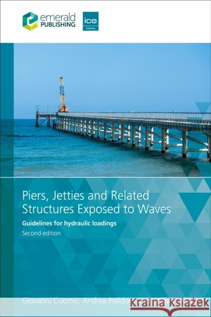 Piers, Jetties and Related Structures Exposed to Waves: Guidelines for Hydraulic Loadings William Allsop Giovanni Cuomo Andrea Polidoro 9781835497173