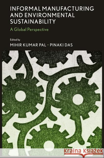 Informal Manufacturing and Environmental Sustainability: A Global Perspective Mihir Kumar Pal Pinaki Das 9781835499993 Emerald Publishing Limited