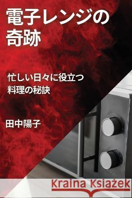 電子レンジの奇跡: 忙しい日々に役立つ料 田中 陽子 9781835500095 Not Avail