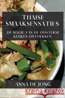 Thaise Smaaksensaties: De Magie van de Oosterse Keuken Ontdekken Anna de Jong   9781835500132 Anna de Jong