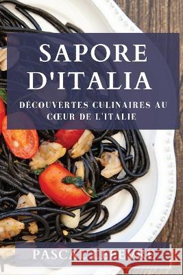 Sapore d'Italia: Decouvertes Culinaires au Coeur de l'Italie Pascal LeFevre   9781835500187 Pascal LeFevre