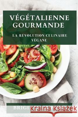 Vegetalienne Gourmande: La Revolution Culinaire Vegane Brigitte DuPont   9781835500194 Brigitte DuPont