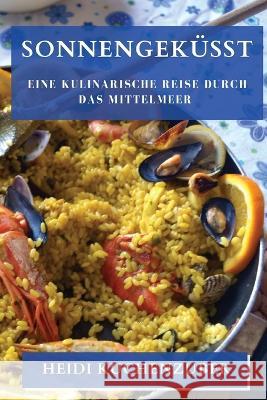 Sonnengekusst: Eine kulinarische Reise durch das Mittelmeer Heidi Kuchenzuber   9781835500231 Heidi Kuchenzuber