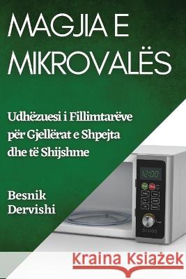 Magjia e Mikrovales: Udhezuesi i Fillimtareve per Gjellerat e Shpejta dhe te Shijshme Besnik Dervishi   9781835500316 Besnik Dervishi