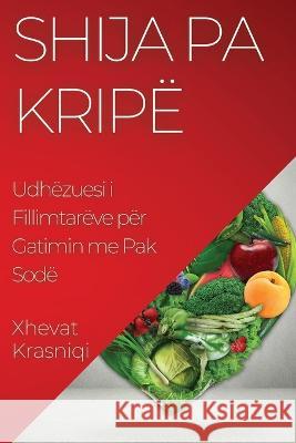 Shija pa Kripe: Udhezuesi i Fillimtareve per Gatimin me Pak Sode Xhevat Krasniqi   9781835500330 Xhevat Krasniqi