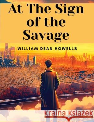 At The Sign of the Savage William Dean Howells 9781835527702