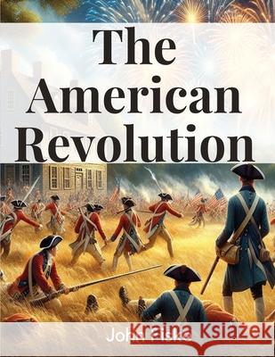 The American Revolution John Fiske 9781835528136 Magic Publisher