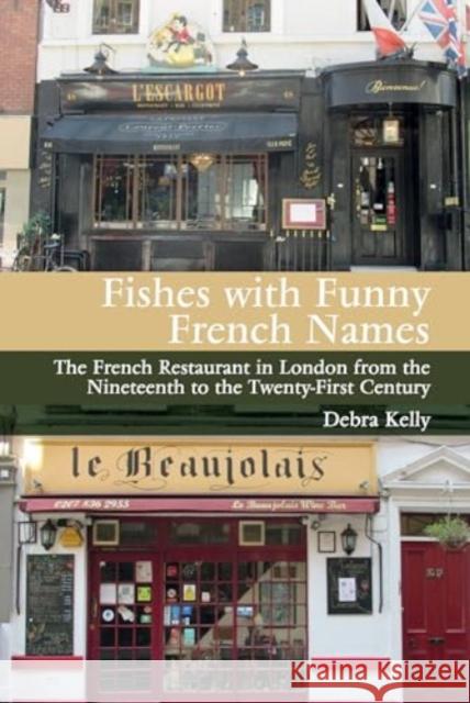 Fishes with Funny French Names: The French Restaurant in London from the Nineteenth to the Twenty-First Century Debra Kelly 9781835536964 Liverpool University Press