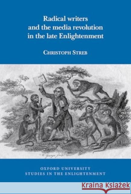 Radical Writers and the Media Revolution in the Late Enlightenment Christoph Streb 9781835537206 Liverpool University Press