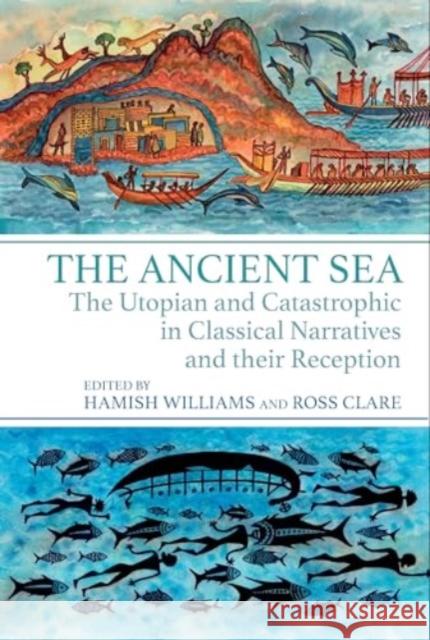 The Ancient Sea: The Utopian and Catastrophic in Classical Narratives and Their Reception Hamish Williams Ross Clare 9781835537954 Liverpool University Press