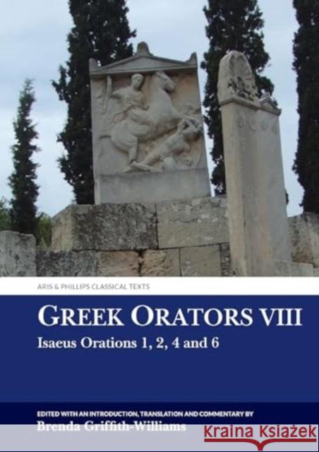 Greek Orators VIII: Isaeus Orations: 1, 2, 4 and 6 Brenda Griffith-Williams 9781835538005 Liverpool University Press