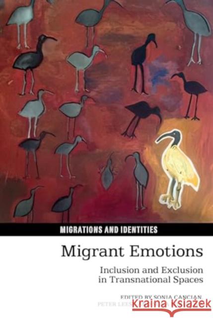 Migrant Emotions: Inclusion and Exclusion in Transnational Spaces Sonia Cancian Peter Leese Soňa Mikulov? 9781835538050 Liverpool University Press