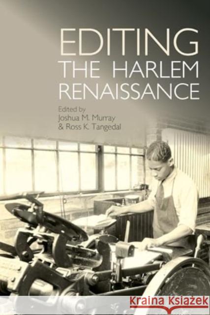 Editing the Harlem Renaissance Joshua M. Murray Ross K. Tangedal 9781835538739 Clemson University Press W/ Lup