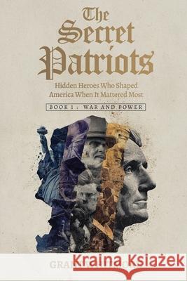 The Secret Patriots: Hidden Heroes Who Shaped America When It Mattered Most Grant Whitmore 9781835564561 Hmdpublishing