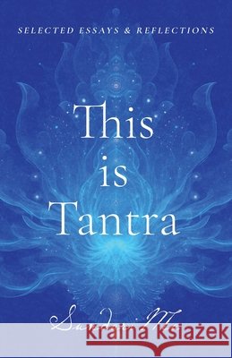 This is Tantra: Selected Essays & Reflections Sundari Ma 9781835565353 Hmd Publishing