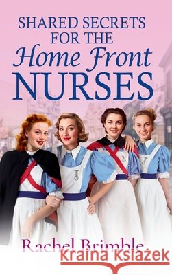Shared Secrets for the Home Front Nurses Rachel Brimble 9781835618028