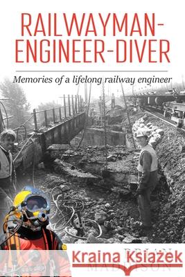 Railwayman - Engineer - Diver: Memories of a Lifelong Railway Engineer Brian Maddison 9781835632871 New Generation Publishing