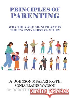 Principles of Parenting: Why They are Significant in the 21st Century Johnson Mbabazi Sona Elaine Watson Dorothy Irene Nalweyiso 9781835633687 New Generation Publishing