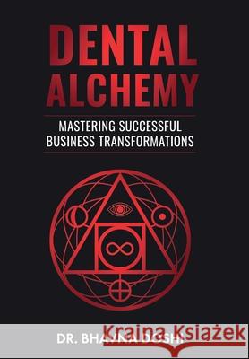 Dental Alchemy: Mastering Successful Business Transformations Bhavna Doshi 9781835636824