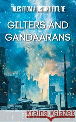 Tales From a Distant Future: Gilters and Gandaarans Ben Johnson 9781835637067 New Generation Publishing