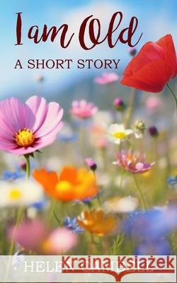 I Am Old: A Short Story Helen Campbell 9781835637388