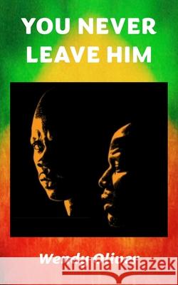 You Never Leave Him Wendy Oliver 9781835638798