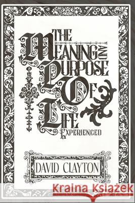The Meaning and Purpose of Life - Experienced David Clayton 9781835638842