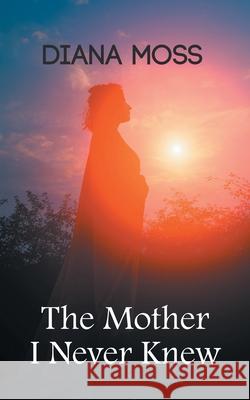 The Mother I Never Knew: Second edition Diana Moss 9781835638927