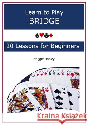 Learn to Play Bridge: 20 Lessons for Beginners Maggie Hadley 9781835639252