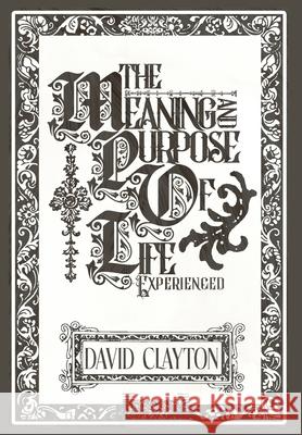 The Meaning and Purpose of Life - Experienced David Clayton 9781835639733