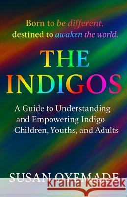 The Indigos: Born to be Different, Destined to Awaken the World Susan Oyemade 9781835639832 New Generation Publishing