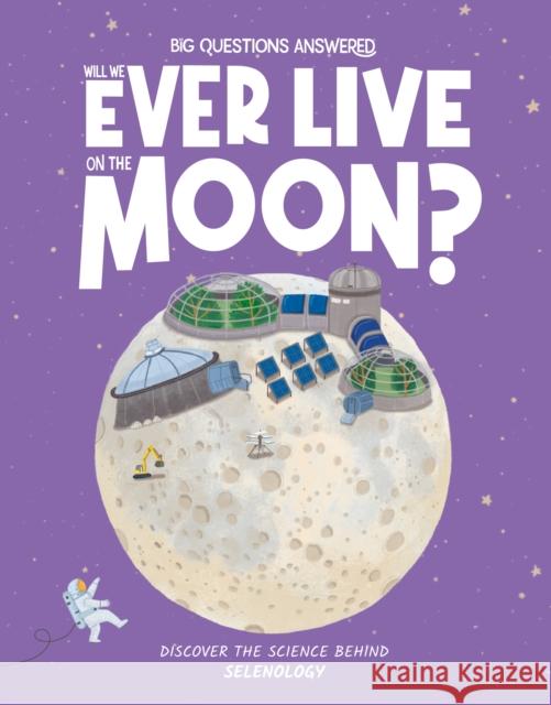 Will We Ever Live on the Moon?: Selenology Watson, Olivia 9781835691304