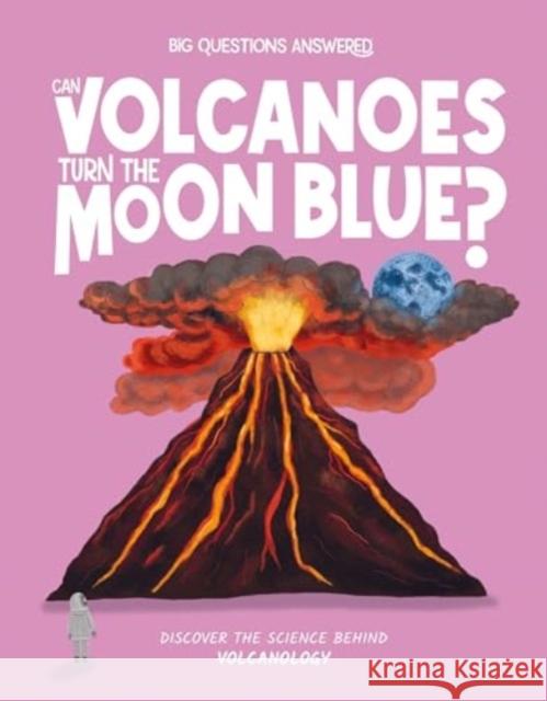 Can Volcanoes Turn the Moon Blue?: Discover the science behind volcanology Watson, Olivia 9781835691359 Hungry Tomato Ltd.