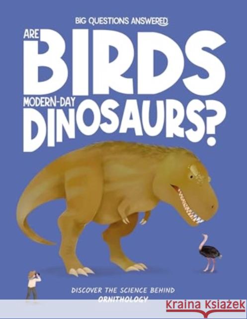 Are Birds Modern-Day Dinosaurs?: Discover the science behind ornithology Watson, Olivia 9781835691366