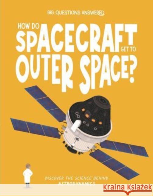 How Do Spacecraft Get to Outer Space?: Discover the science behind astrodynamics Eliza Jeffrey 9781835691397