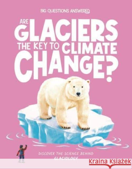 Are Glaciers the Key to Climate Change?: Discover the science behind glaciology Watson, Olivia 9781835691403 Hungry Tomato Ltd