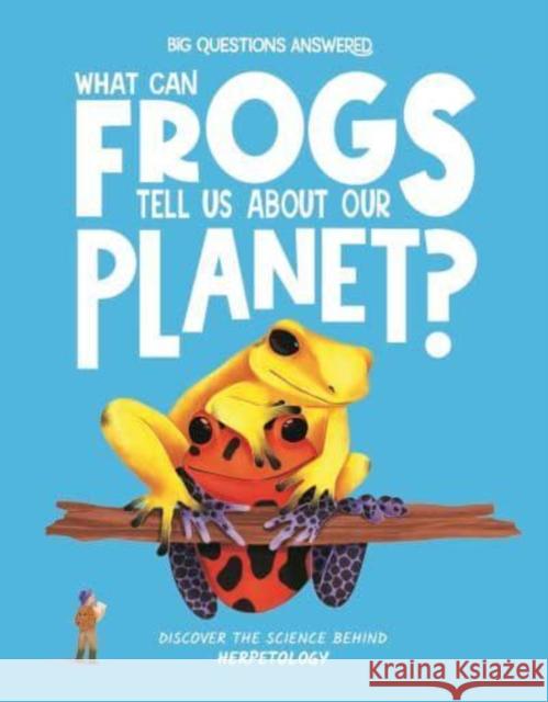 What Can Frogs Tell Us About Our Planet?: Discover the science behind herpetology Eliza Jeffrey 9781835691427